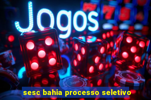 sesc bahia processo seletivo
