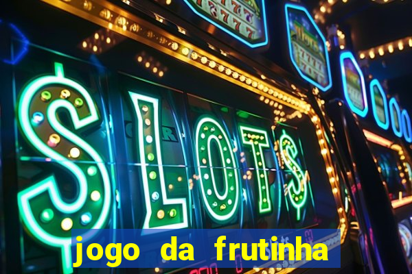 jogo da frutinha para ganhar dinheiro