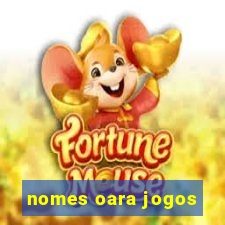nomes oara jogos