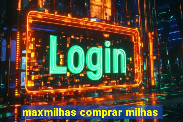 maxmilhas comprar milhas