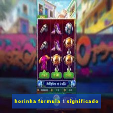 horinha formula 1 significado