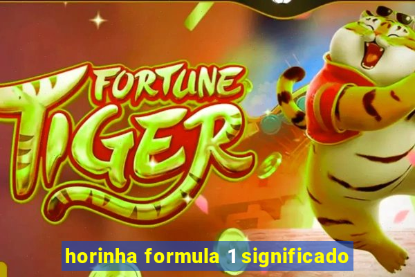 horinha formula 1 significado
