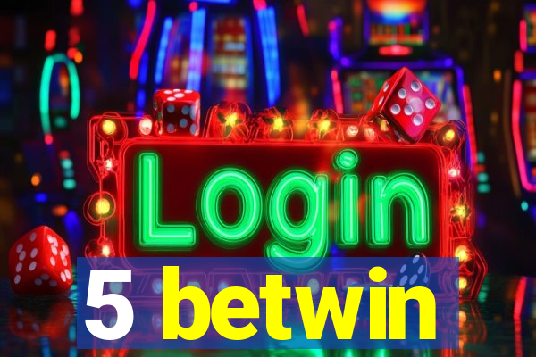 5 betwin