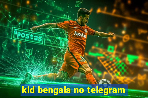 kid bengala no telegram