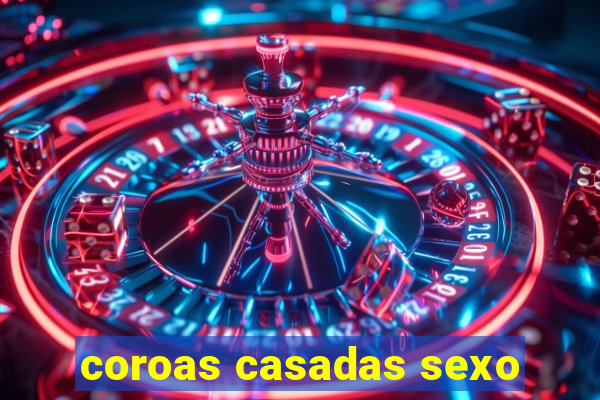 coroas casadas sexo