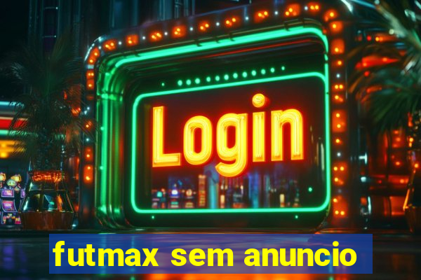 futmax sem anuncio