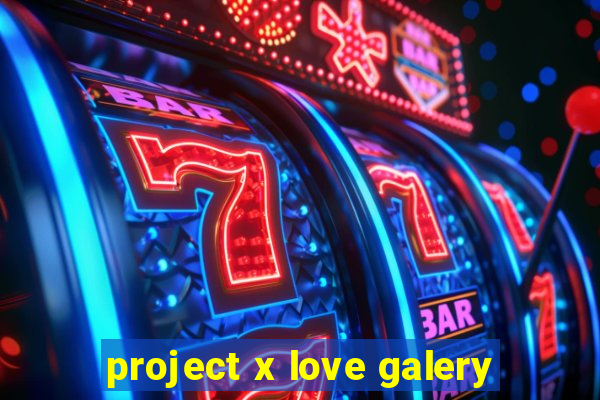 project x love galery