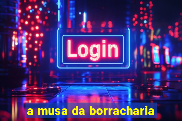 a musa da borracharia