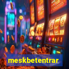 meskbetentrar