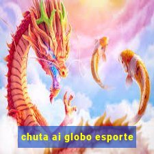 chuta ai globo esporte