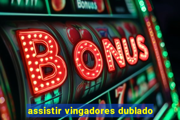 assistir vingadores dublado