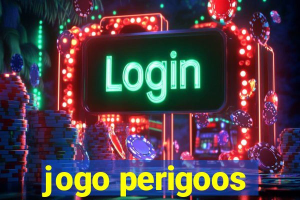 jogo perigoos