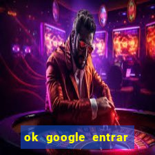 ok google entrar em jogo de c****
