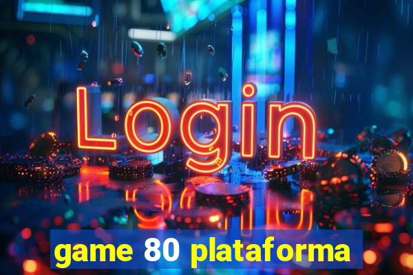 game 80 plataforma
