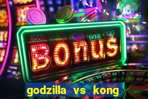 godzilla vs kong filme completo dublado