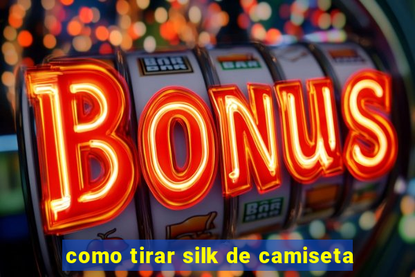 como tirar silk de camiseta