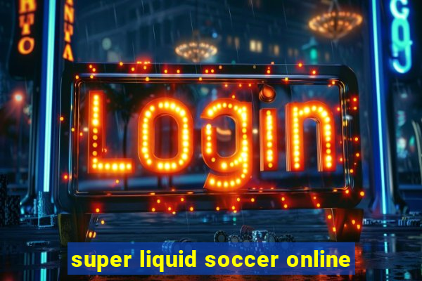 super liquid soccer online
