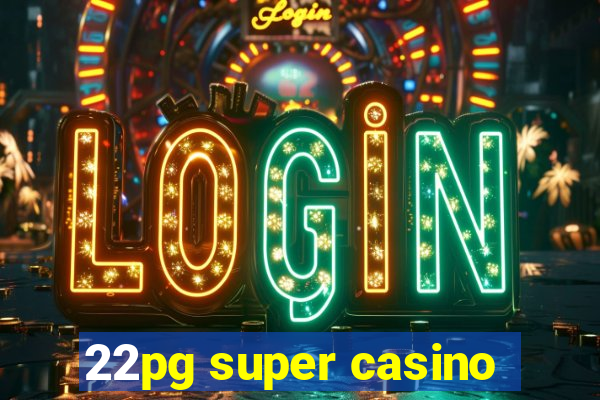 22pg super casino