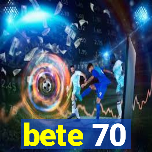 bete 70