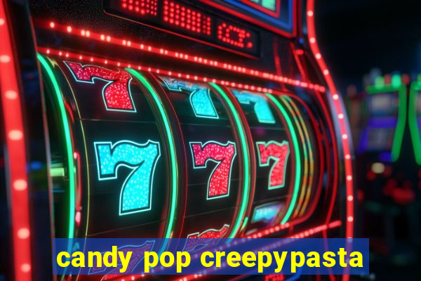candy pop creepypasta