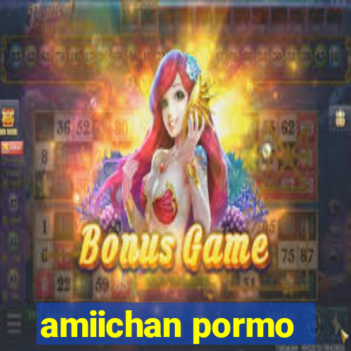 amiichan pormo