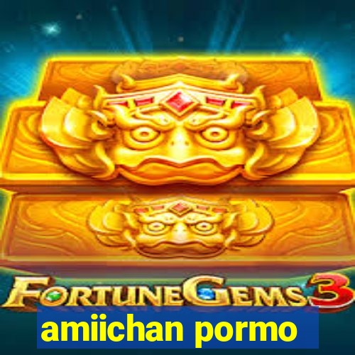 amiichan pormo