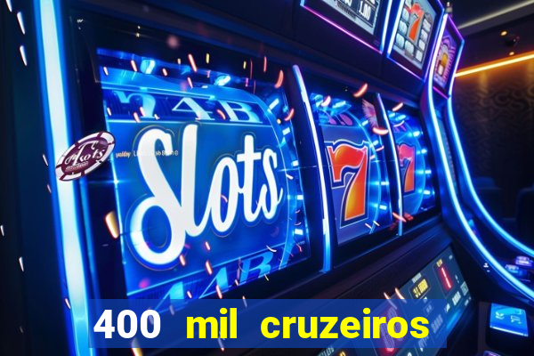 400 mil cruzeiros em reais