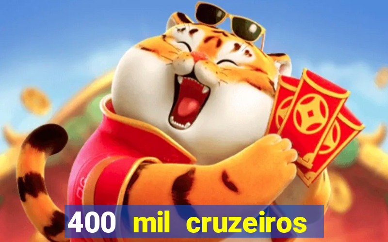 400 mil cruzeiros em reais