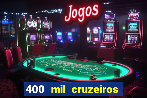 400 mil cruzeiros em reais