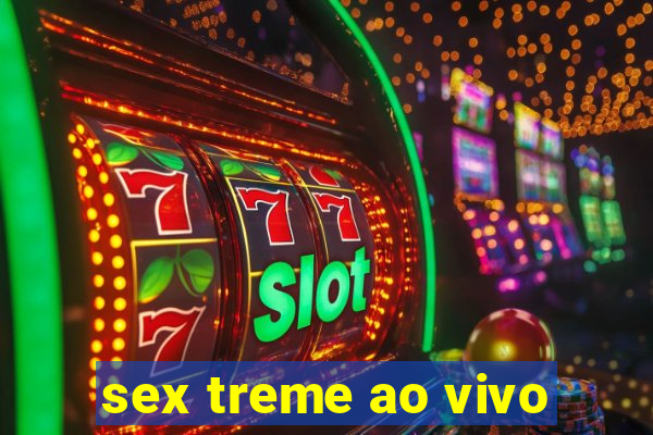 sex treme ao vivo