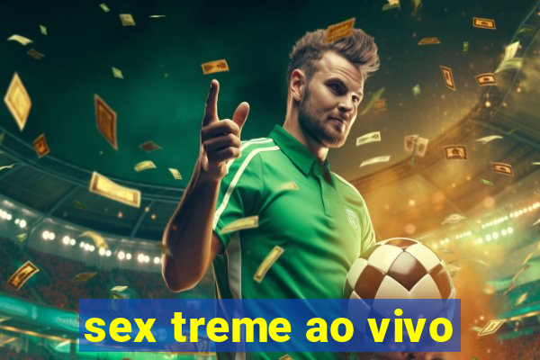 sex treme ao vivo