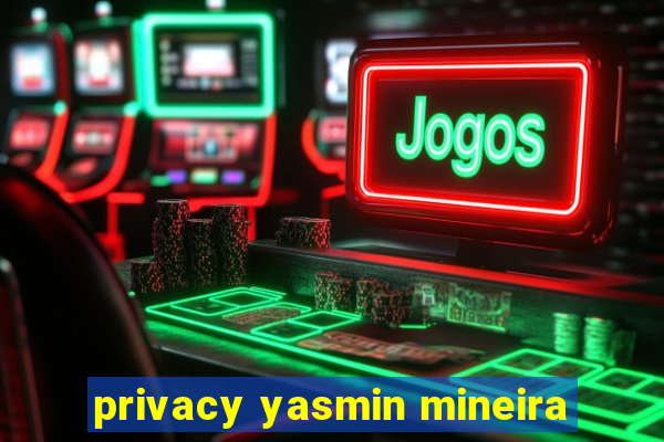 privacy yasmin mineira