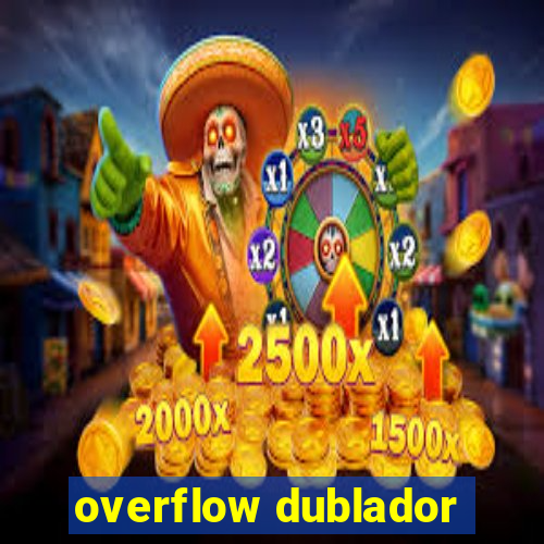 overflow dublador