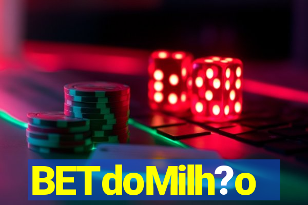 BETdoMilh?o
