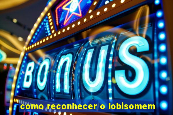 como reconhecer o lobisomem