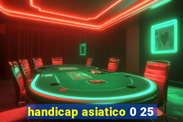handicap asiatico 0 25