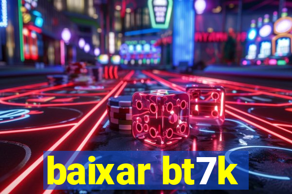 baixar bt7k