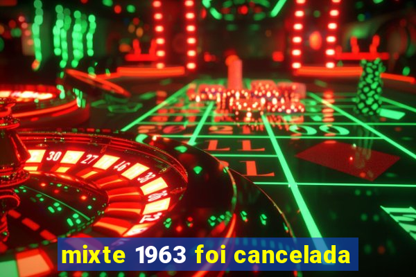 mixte 1963 foi cancelada