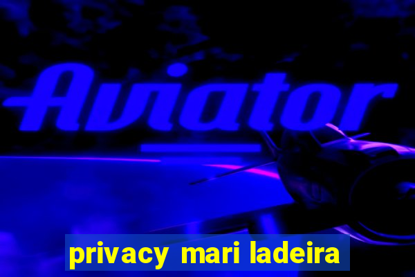 privacy mari ladeira