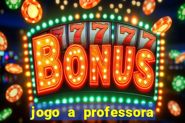 jogo a professora escola legal