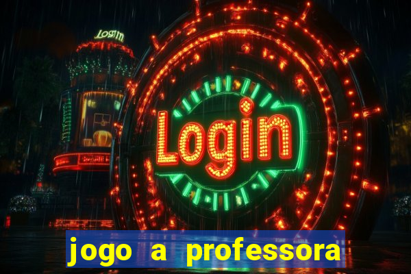 jogo a professora escola legal