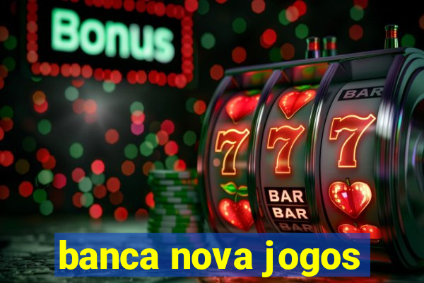 banca nova jogos