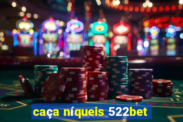 caça níqueis 522bet