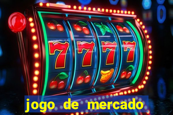 jogo de mercado dinheiro infinito