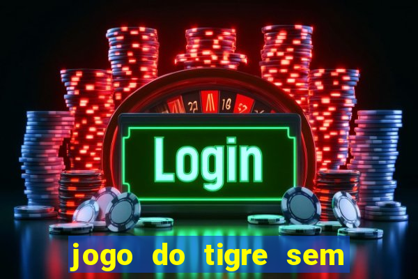 jogo do tigre sem deposito minimo