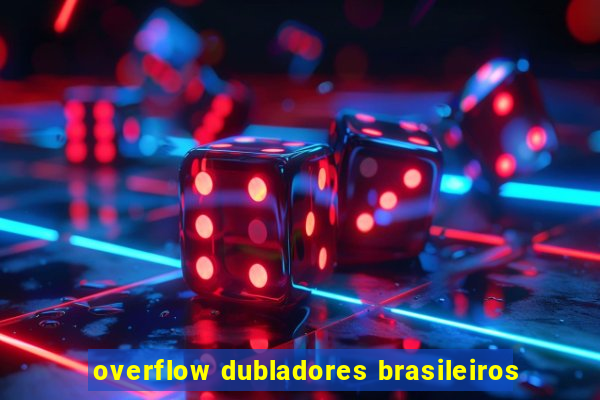 overflow dubladores brasileiros