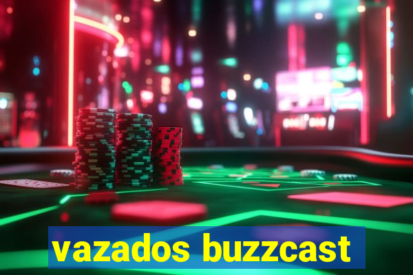 vazados buzzcast