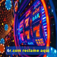 6r.com reclame aqui