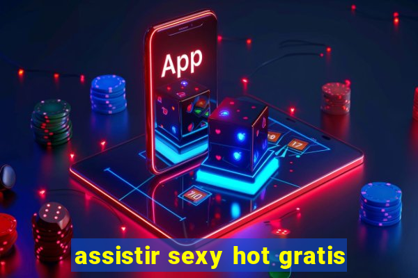 assistir sexy hot gratis