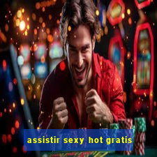 assistir sexy hot gratis